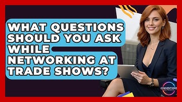 What Questions Should You Ask While Networking At Trade Shows? - Conventions Network