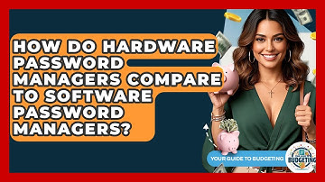 How Do Hardware Password Managers Compare To Software Password Managers? - Your Guide to Budgeting