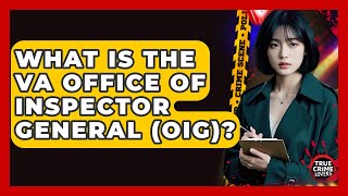 What Is The VA Office Of Inspector General (OIG)? - True Crime Lovers