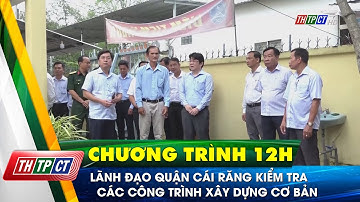 Lãnh đạo quận Cái Răng kiểm tra các công trình xây dựng cơ bản| Cần Thơ TV