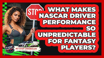 What Makes NASCAR Driver Performance So Unpredictable For Fantasy Players? - Pit Stop Chronicles