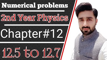 2nd Year Physics Chapter 12 || Numerical Problems 12.5 to 12.7 || Shoaib Physics66
