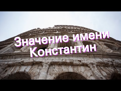 Значение имени Константин. Толкование, судьба, характер