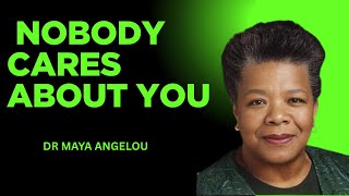 Nobody Cares About You ! Maya Angelou Motivation