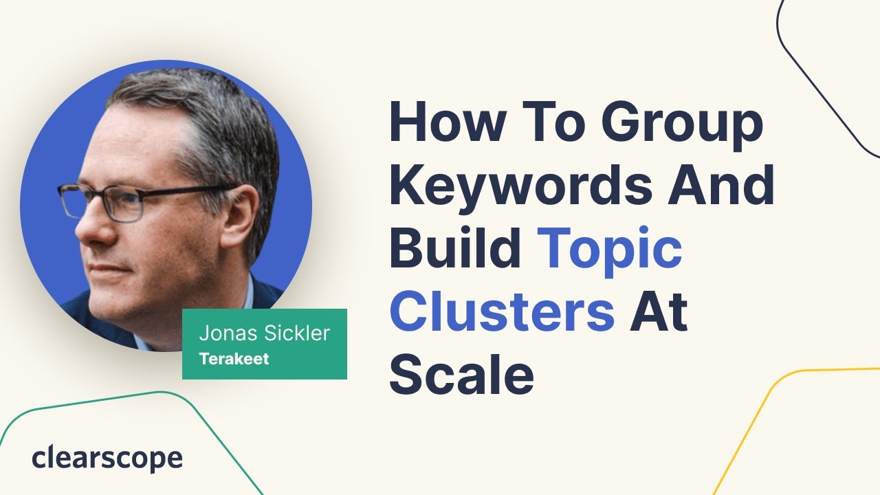 How to Group Keywords and Build Topic Clusters at Scale: Jonas Sickler (Terakeet)