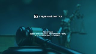 13.07.2020 Трансляция судебного заседания по уголовному делу в отношении Олега Соколова (часть 2)