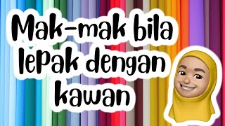 Mak-mak bila lepak dengan kawan