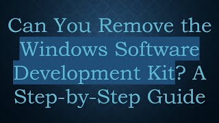 Can You Remove the Windows Software Development Kit? A Step-by-Step Guide screenshot 3