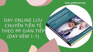 Học Lập Lưu Chuyển Tiền Tệ Theo PP Gián Tiếp Qua Zoom (Dạy Kèm 1-1)