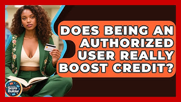 Does Being An Authorized User Really Boost Credit? - Student Score Builder
