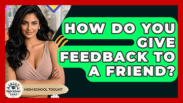 How Do You Give Feedback To A Friend? - High School Toolkit