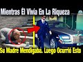 Mientras Él Vivía En La Riqueza Su Madre Mendigaba En Las Calles. Cuando Él Se Da Cuenta Ocurre Esto