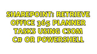 Sharepoint: Retrieve Office 365 Planner Tasks using CSOM C# or powershell (2 Solutions!!)