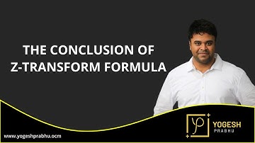 The Conclusion of Z-transform formule by Prof. Yogesh Prabhu