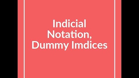 |Lec 2 | Indicial Notation, Dummy Indices