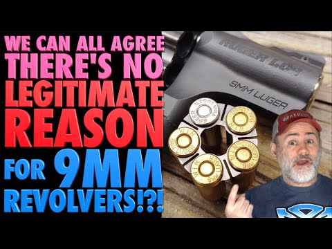 There is No Legitimate Reason for 9mm Revolvers! (Or Any Other Semi-Auto Caliber)