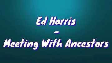 Ed Harris - Meeting With Ancestors