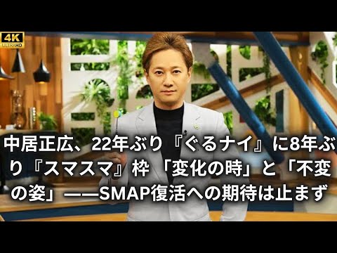 中居正広、22年ぶり『ぐるナイ』に8年ぶり『スマスマ』枠 「変化の時」と「不変の姿」――SMAP復活への期待は止まず