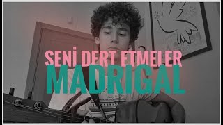 Madrigal - Seni Dert Etmeler (Cover)