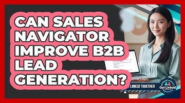 Can Sales Navigator Improve B2B Lead Generation?