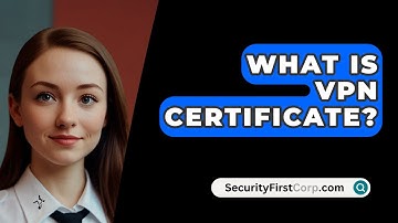 What Is VPN Certificate? - SecurityFirstCorp.com