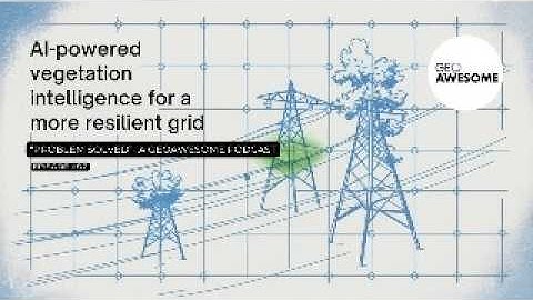AI-powered vegetation intelligence for a more resilient grid | Problem Solved | Geoawesome
