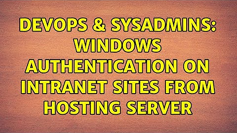 DevOps & SysAdmins: Windows authentication on intranet sites from hosting server
