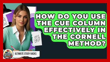 How Do You Use The Cue Column Effectively In The Cornell Method? - Ultimate Study Hacks