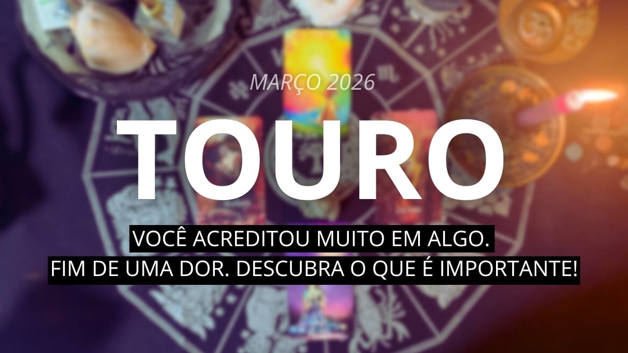 PREVISÕES TOURO ♉️MARÇO/2026. VOCÊ ACREDITOU MUITO EM ALGO.FIM DE UMA DOR! DESCUBRA O QUE IMPORTANTE