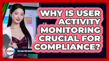 Why Is User Activity Monitoring Crucial For Compliance?