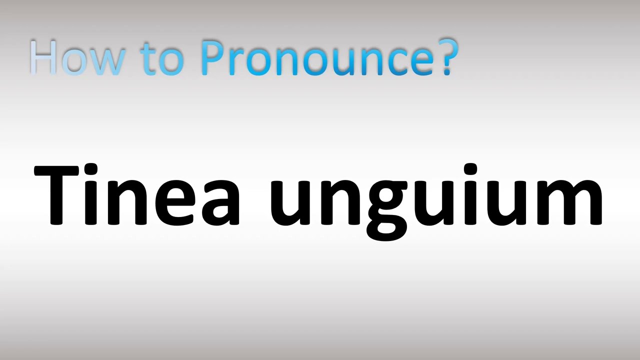 How to Pronounce Tinea unguium 