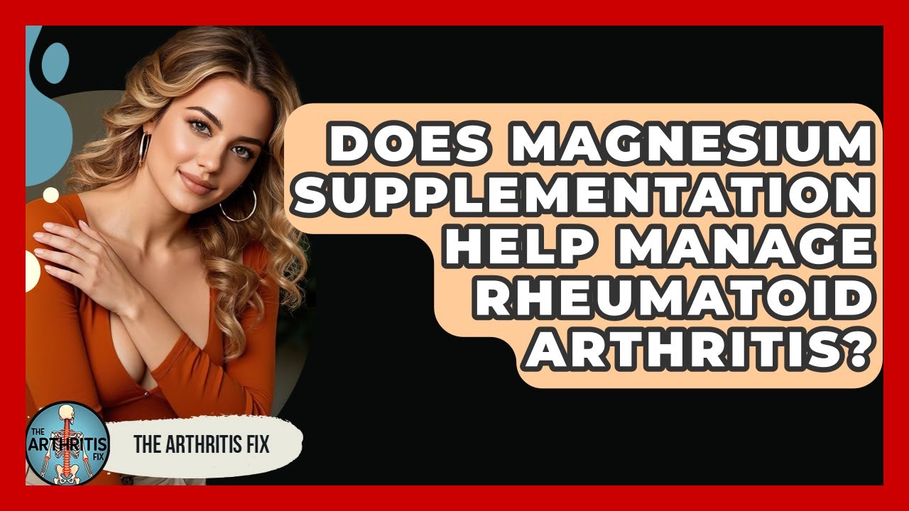 Does Magnesium Supplementation Help Manage Rheumatoid Arthritis? | The Arthritis Fix