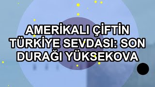 Amerikalı Çiftin Türkiye Sevdası: Son Durağı Yüksekova