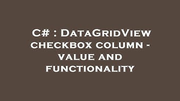 C# : DataGridView checkbox column - value and functionality