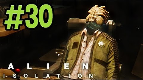 Alien: Isolation - All my boyfriends are DEAD - PART 30 - halfmoonjoe