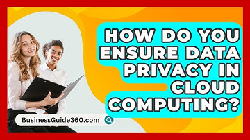 How Do You Ensure Data Privacy In Cloud Computing? - BusinessGuide360.com