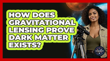How Does Gravitational Lensing Prove Dark Matter Exists? - Astronomy Made Simple