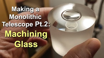 Making a Monolithic Telescope Part 2: Machining Glass