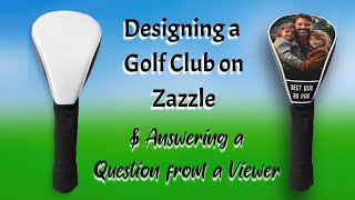 How to make a Gold Club Cover on Zazzle & Answering a Viewer's Question