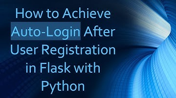 How to Achieve Auto-Login After User Registration in Flask with Python