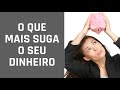 O que mais SUGA o seu DINHEIRO!