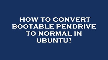 How to convert bootable pendrive to normal in ubuntu?