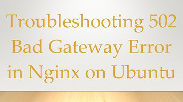 Troubleshooting 502 Bad Gateway Error in Nginx on Ubuntu