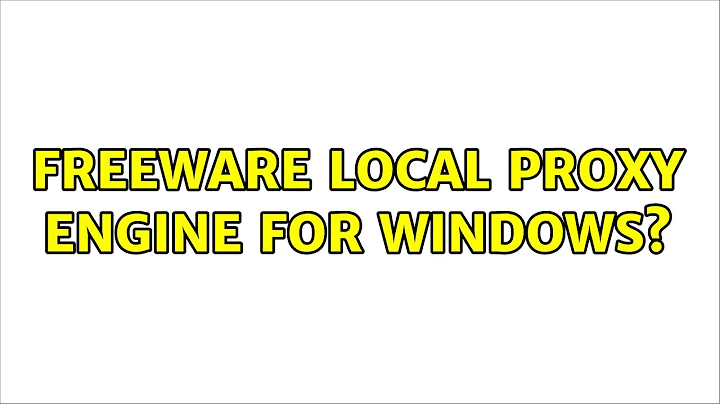 Freeware local proxy engine for Windows? (3 Solutions!!)