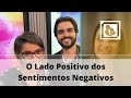 O Lado Positivo dos Sentimentos Negativos