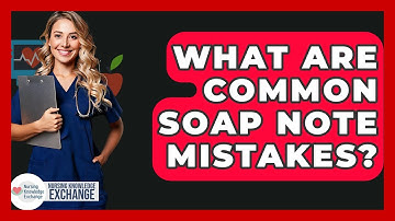 What Are Common SOAP Note Mistakes? - Nursing Knowledge Exchange