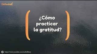 ¿Cómo practicar la gratitud?