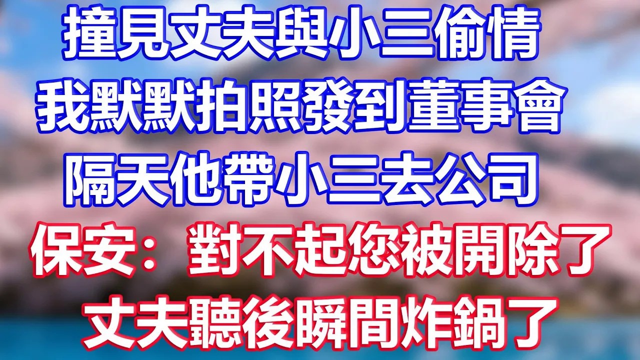 撞見丈夫與小三偷情，我默默拍照發到董事會，隔天他帶小三去公司，保安：對不起您被開除了，丈夫聽後瞬間炸鍋了