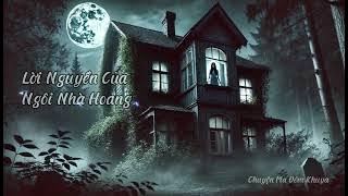 Lời Nguyền Của Ngôi Nhà Hoang: Bí Ẩn và Nỗi Kinh Hoàng Không Thể Thoát! | Truyện Ma Đêm Khuya