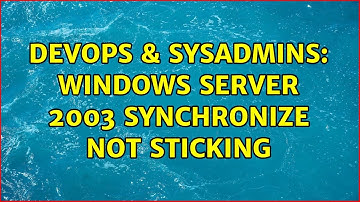 DevOps & SysAdmins: Windows Server 2003 Synchronize Not Sticking